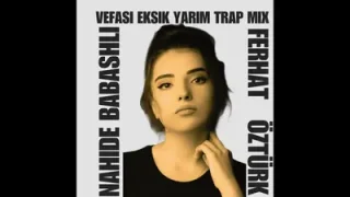 Nahide Babashli Vefası Eksik Yarım Trap Mix Ferhat Öztürk