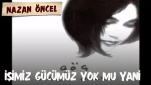 Nazan Öncel – İşiniz Gücünüz Yok mu Yani