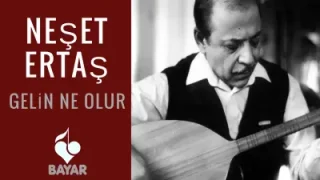 Neşet Ertaş Gelin Ne Olur