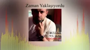 Nurullah Çacan Zaman Yaklaşıyordu