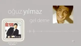 Oğuz Yılmaz Gel Deme