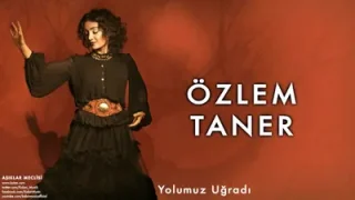 Özlem Taner Yolumuz Uğradı