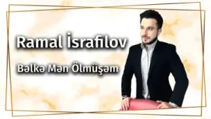 Ramal Israfilov – Belke Men Ölmüsem