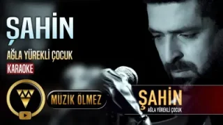 Şahin Ağla Yürekli Çocuk Karaoke