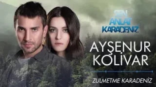 Sen Anlat Karadeniz Zulmetme Karadeniz Ayşenur Kolivar