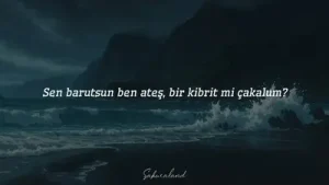 Sen Barutsun Ben Ateş Taşacak Bu Deniz