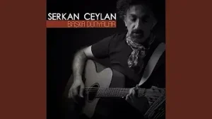 Serkan Ceylan Başka Dünyalar