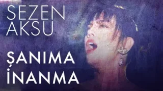 Sezen Aksu Şanıma İnanma Kıvanch K