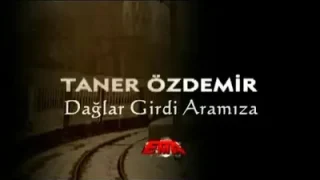 Taner Özdemir Dağlar Girdi Aramıza
