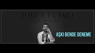 Tolga Futacı – Aşkı Bende Deneme