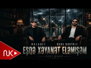 Balaeli & Baba Qedirli – Men Hacan Esqe Xeyanet Elemisem