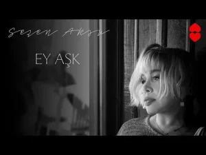 Sezen Aksu – Ey Aşk